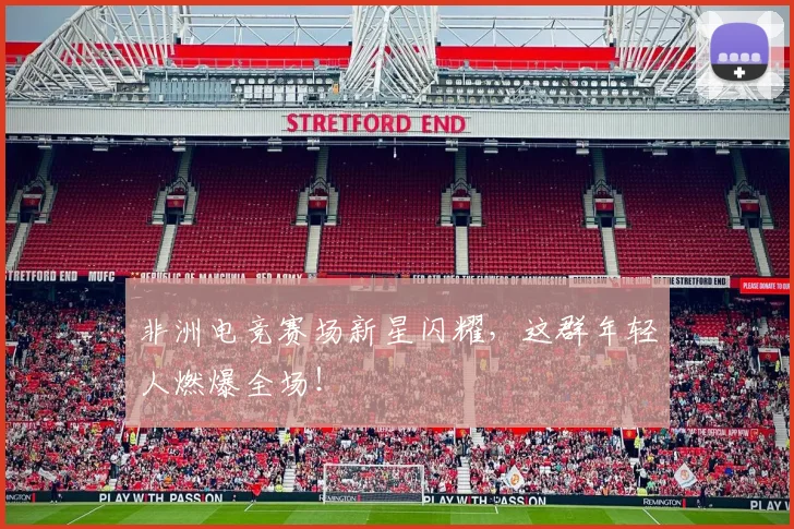 非洲电竞赛场新星闪耀，这群年轻人燃爆全场！