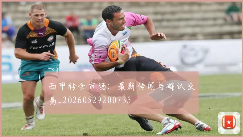 西甲转会市场：最新传闻与确认交易_20260529200735