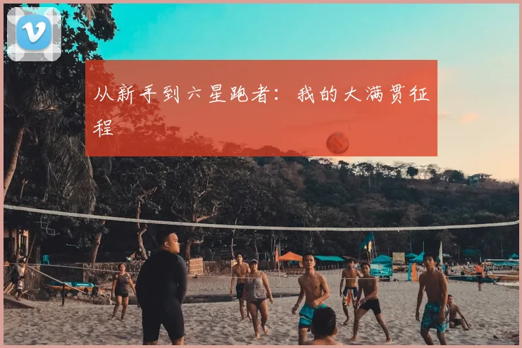 从新手到六星跑者:我的大满贯征程